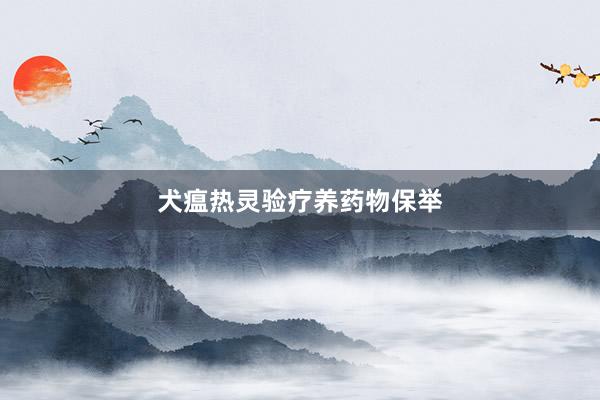 犬瘟热灵验疗养药物保举